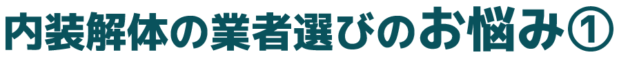 内装解体の業者選びのお悩み①